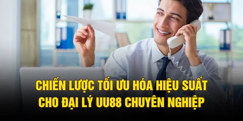 Chiến lược tối ưu hóa hiệu suất cho đại lý UU88 chuyên nghiệp