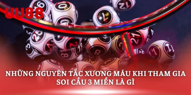 Những nguyên tắc xương máu khi tham gia soi cầu 3 miền là gì