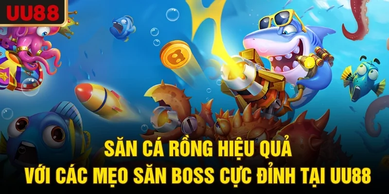 Săn Cá Rồng Hiệu Quả Với Các Mẹo Săn Boss Cực Đỉnh Tại UU88