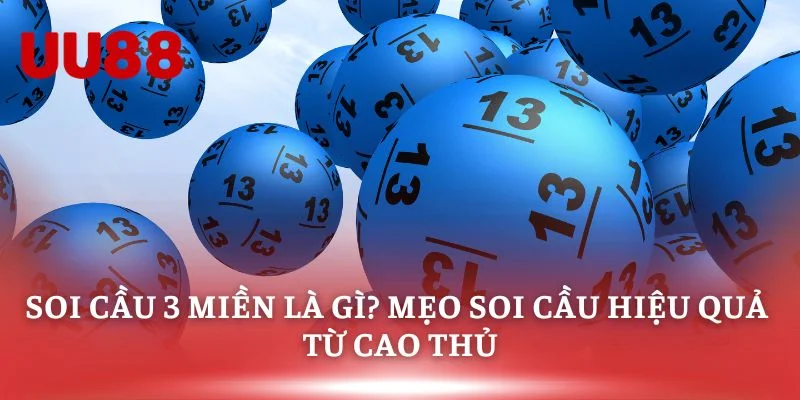 Soi Cầu 3 Miền Là Gì? Mẹo Soi Cầu Hiệu Quả Từ Cao Thủ